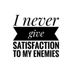 Obraz premium ''I never give satisfaction to my enemies'' Positive Motivational Lettering