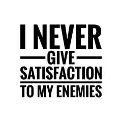 ''I never give satisfaction to my enemies'' Positive Motivational Lettering