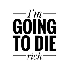 ''I'm going to die rich'' Lettering for Motivation