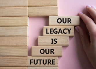 Our Legacy is our Future symbol. Concept words Our Legacy is our Future on wooden blocks....