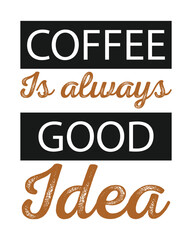Coffee is always good idea, Coffee T-shirt Design, Coffee tee, Coffee cup