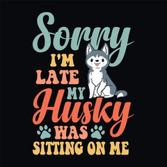 Sorry I'm late my husky was sitting on me - Retro Siberian Husky dog design vector