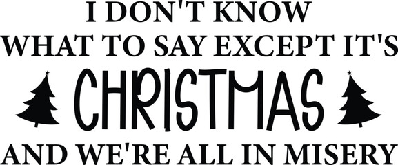 i don't know What to say except it's Christmas and we're all in Misery