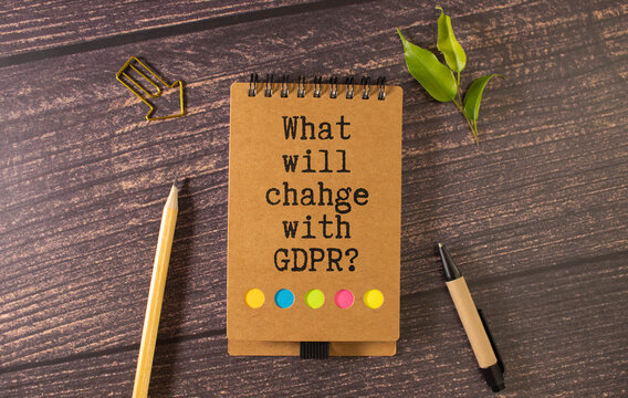 What will change with General Data Protection Regulation or GDPR and text on note at work place background.