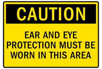 Wear ear protection warning sign and labels ear and eye protection must be worn in this area
