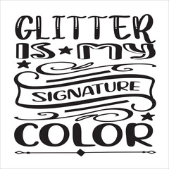 GLITTER IS MY SIGNATURE COLOR