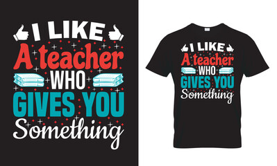 I like a teacher who gives you something 2. t shirt design template.