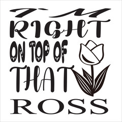 T`M RIGHT ON TOP OF THAT ROSS