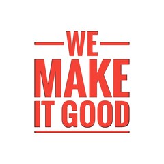 ''We make it good'' Quote Design