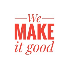 ''We make it good'' Quote Design