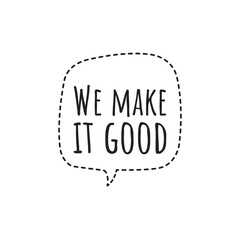 ''We make it good'' Quote Design