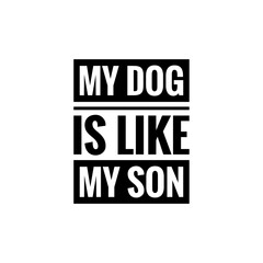 ''My dog is like my son'' Pet Lettering