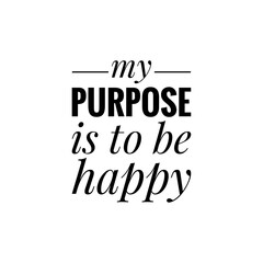 ''My purpose is to be happy'' Lettering