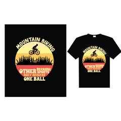 MOUNTAIN BIKING BECAUSE OTHER SPORTS ONLY REQUIRE ONE BALL, T-Shirt Design