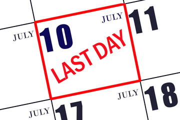 10th day of July. Text LAST DAY on calendar date July 10. A reminder of the final day. Deadline. Business concept. Summer month, day of the year concept.