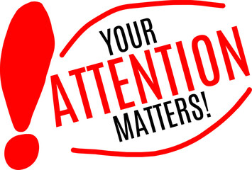 Your Attention Matters! Red exclamation mark with inspirational quote on white background.
