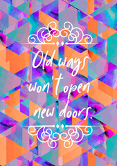 Old ways won't open new doors creative motivation quote. Up lifting saying, inspirational quote, motivational poster