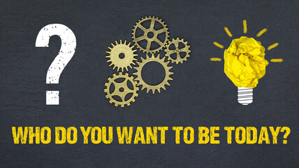 Who do you want to be today?	