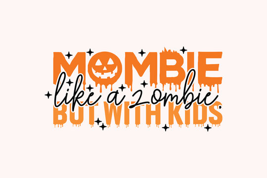 MOMBIE LIKE a ZOMBIE, but with KIDS EPS Design. Halloween shirt print template, T-Shirt, Graphic Design, Mugs, Bags, Backgrounds, Stickers