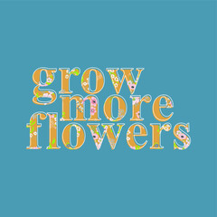 Grow more flowers typography slogan for t shirt printing, tee graphic design.  