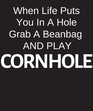 Cornhole funny white text for Cornhole player about the bean bag sport with funny saying When Life Puts You In A Hole Grab A Beanbag And Play Cornhole