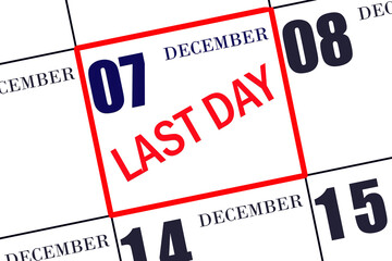 Fototapeta premium Text LAST DAY on calendar date December 7. A reminder of the final day. Deadline. Business concept.