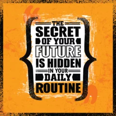 Fotobehang Motiverende quotes The Secret Of Your Future Is Hidden In Your Daily Routine. Inspiring Creative Motivation Quote. Vector Typography Banner Design Concept On Grunge Background