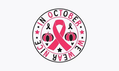 In october we wear nice svg, Breast Cancer SVG design, Cancer Awareness, Instant Download, Breast Cancer Ribbon svg, cut files, Cricut, Silhouette, Breast Cancer t shirt design Quote bundle