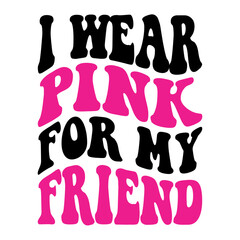 I Wear Pink For My Friend Svg