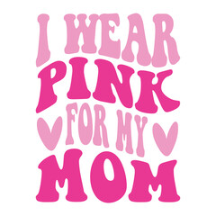 I Wear Pink For My Mom Svg