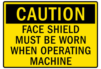 Wear face shield sign and labels face shield must be worn when operating machine