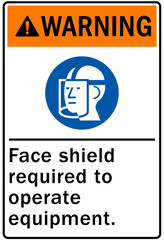 Wear face shield sign and labels face shield required to operate equipment