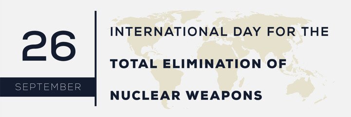 International Day for the Total Elimination of Nuclear Weapons, held on 26 September.