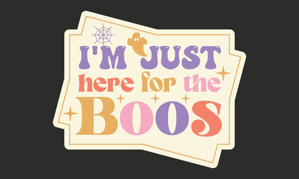 I'm Just Here For The Boos Stickers SVG