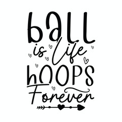 Ball is Life Hoops Forever ,Basketball SVG t-shirt design ,basketball T Shirt Design SVG Graphic
