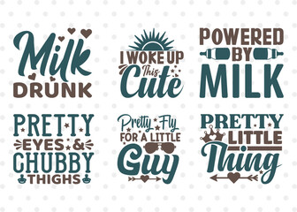 Baby SVG Bundle Vol-17, Milk Drunk, I Woke Up This Cute, Powered By Milk, Pretty Eyes And Chubby Thighs, Pretty Fly For A Little Guy