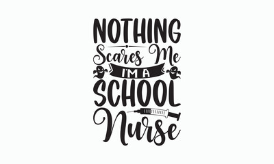 Nothing Scares Me I'm A School Nurse - Halloween T-shirt SVG Design, Hand drawn lettering phrase, Isolated on white background, Sarcastic typography, Illustration for prints on bags, posters and card.