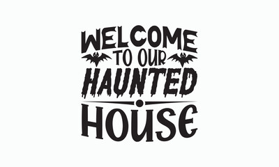 Welcome To Our Haunted House - Halloween SVG Design, Hand drawn lettering phrase isolated on white background, Vector EPS Editable Files, For stickers, Templet, mugs, Illustration for prints.