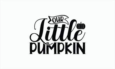 Our Little Pumpkin - Thanksgiving T-shirt SVG Design, Handmade calligraphy vector illustration, Isolated on white background, Vector EPS Editable Files, For prints on bags, posters and cards etc.