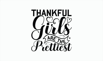Thankful Girls Are The Prettiest - Thanksgiving T-shirt SVG Design, Hand drawn lettering phrase, Isolated on white background, Sarcastic typography, Illustration for prints on bags, posters and cards.