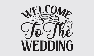 Welcome To The Wedding - Wedding Ring t-shirts design, Hand drawn lettering phrase, Handmade calligraphy vector illustration, Hand written vector sign, EPS