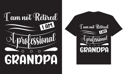 I am not retired i am a professional grandpa t shirt design, grandpa t shirt design, grandpa design t shirt