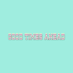 Good times ahead typography slogan for t shirt printing, tee graphic design.  