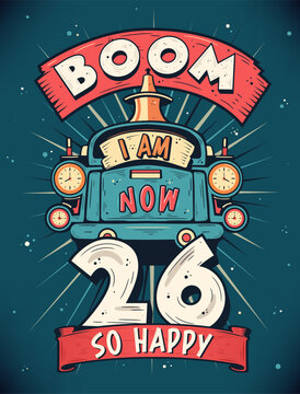 Boom I Am Now 26, So Happy - 26th birthday Gift T-Shirt Design Vector. Retro Vintage 26 Years Birthday Celebration Poster Design.