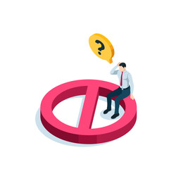 isometric man sits on a prohibition sign in a thoughtful pose and a text bubble with a question mark in color on white background, block or ban