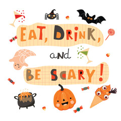 Eat,Drink,and be Scary!Halloween poster with cute funny characters,lettering and candy.Cartoon pumpkin, bat, ghost, spider, potion,ice cream and drinks.Vector hand drawn illustration on white.