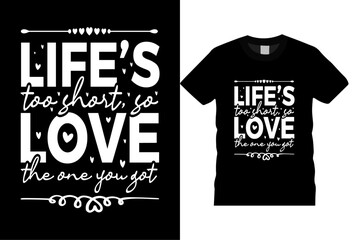 Life’s too Short so Love the one you Got Custom Typography Vector Template