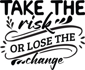 Take the Risk or Lose the Change