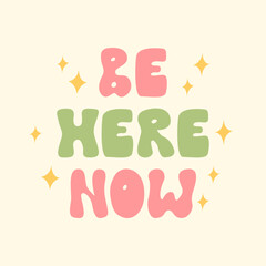 Be here now lettering quote and stars. Vector flat illustration in groovy hippie style. 