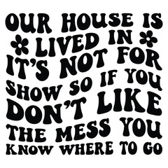 Our house is lived in it s not for show so if you don t like the mess you know where to go Retro SVG